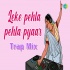 Leke Pehla Pehla Pyar Trap Mix